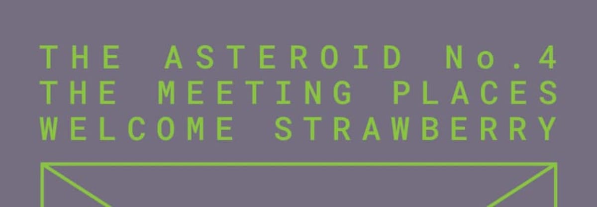 Asteroid No.4, The Meeting Places & Welcome Strawberry