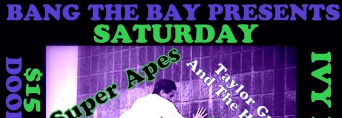 BANG THE BAY! Super Ape+TaylorGryft&TheHovvlers+Couldn't Deal+Easy Tigers+The Redakted